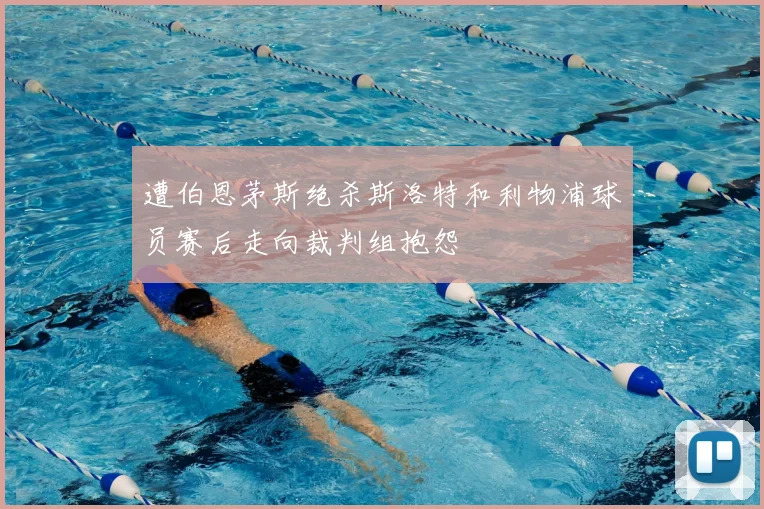 遭伯恩茅斯绝杀斯洛特和利物浦球员赛后走向裁判组抱怨