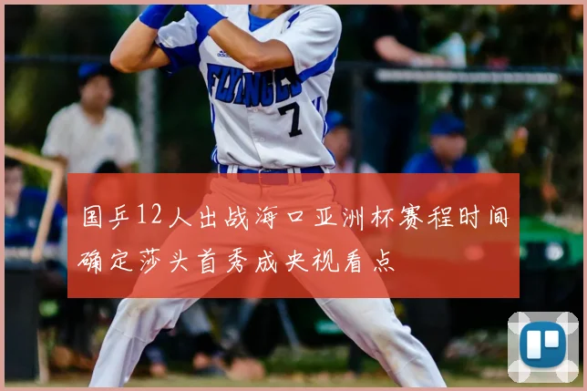 国乒12人出战海口亚洲杯赛程时间确定莎头首秀成央视看点